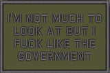 I'm Not Much to Look At But I Fuck Like The Government - 2x3 Patch