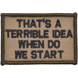 That's a Terrible Idea When Do We Start - 2x3 Patch