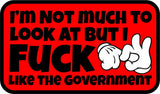 I'm Not Much to Look At But I Fuck Like The Government - 3.5" Sticker